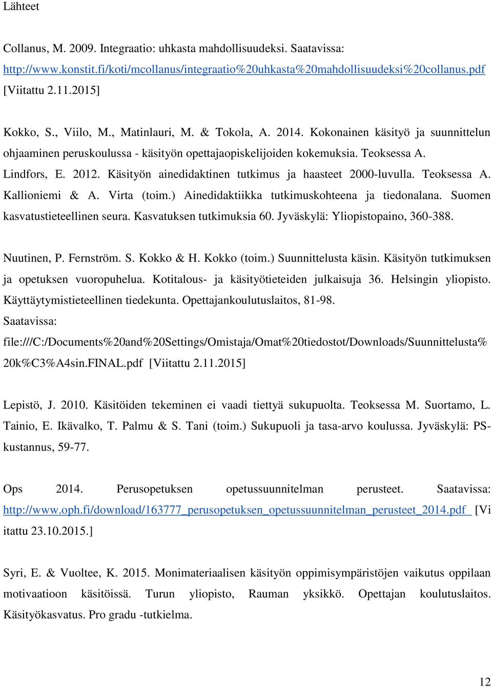 Käsityön ainedidaktinen tutkimus ja haasteet 2000-luvulla. Teoksessa A. Kallioniemi & A. Virta (toim.) Ainedidaktiikka tutkimuskohteena ja tiedonalana. Suomen kasvatustieteellinen seura.