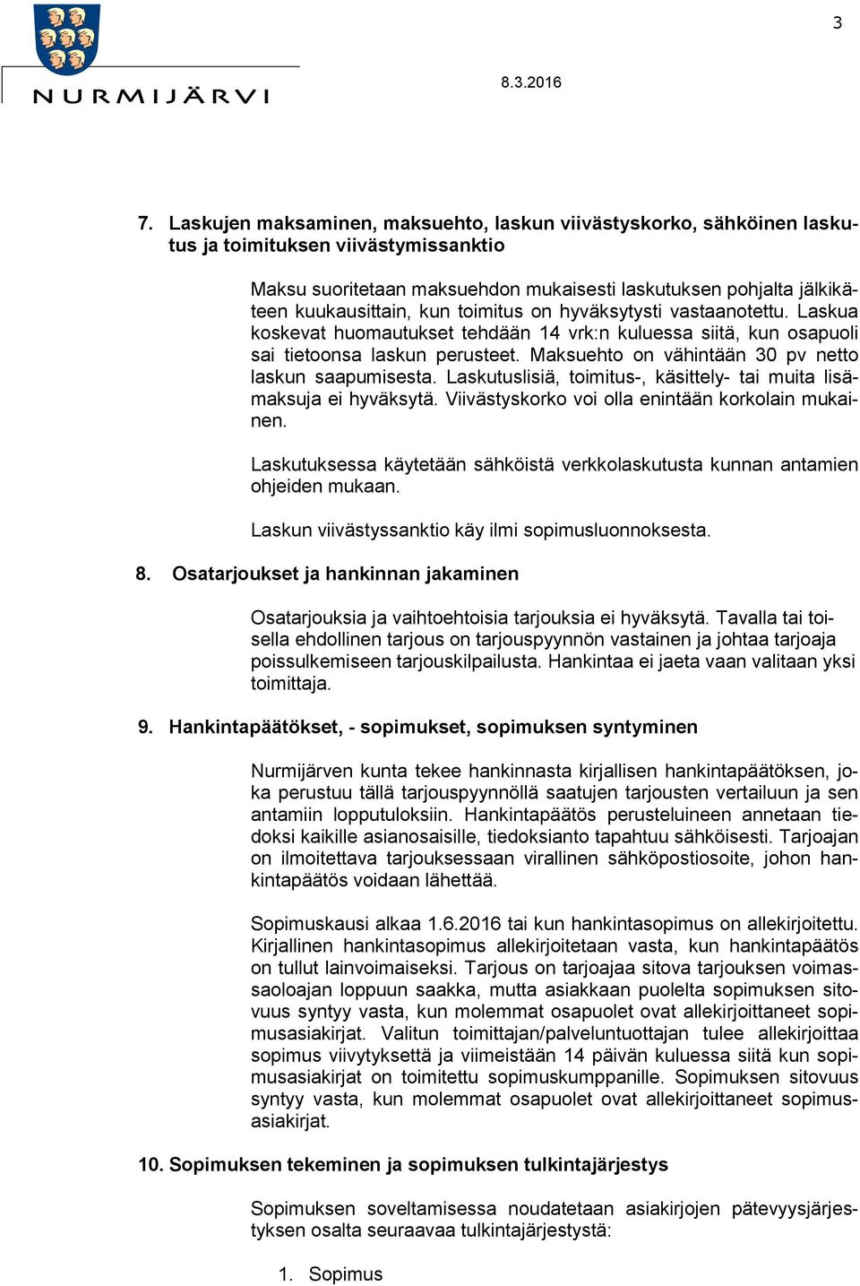 Maksuehto on vähintään 30 pv netto laskun saapumisesta. Laskutuslisiä, toimitus-, käsittely- tai muita lisämaksuja ei hyväksytä. Viivästyskorko voi olla enintään korkolain mukainen.