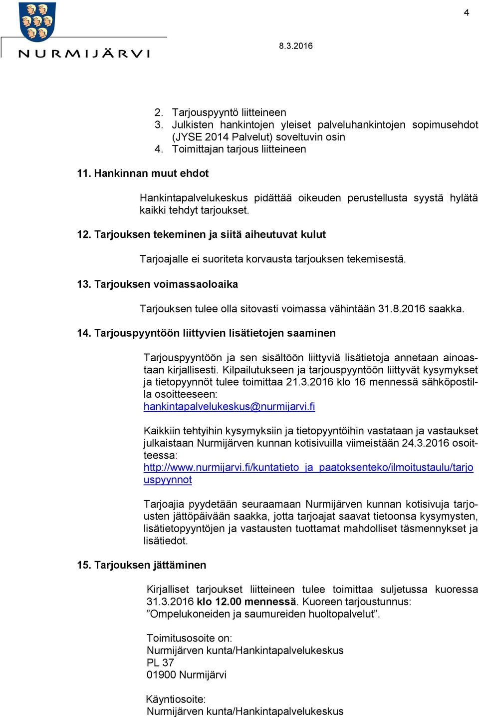 Tarjouksen tekeminen ja siitä aiheutuvat kulut Tarjoajalle ei suoriteta korvausta tarjouksen tekemisestä. 13. Tarjouksen voimassaoloaika Tarjouksen tulee olla sitovasti voimassa vähintään 31.8.