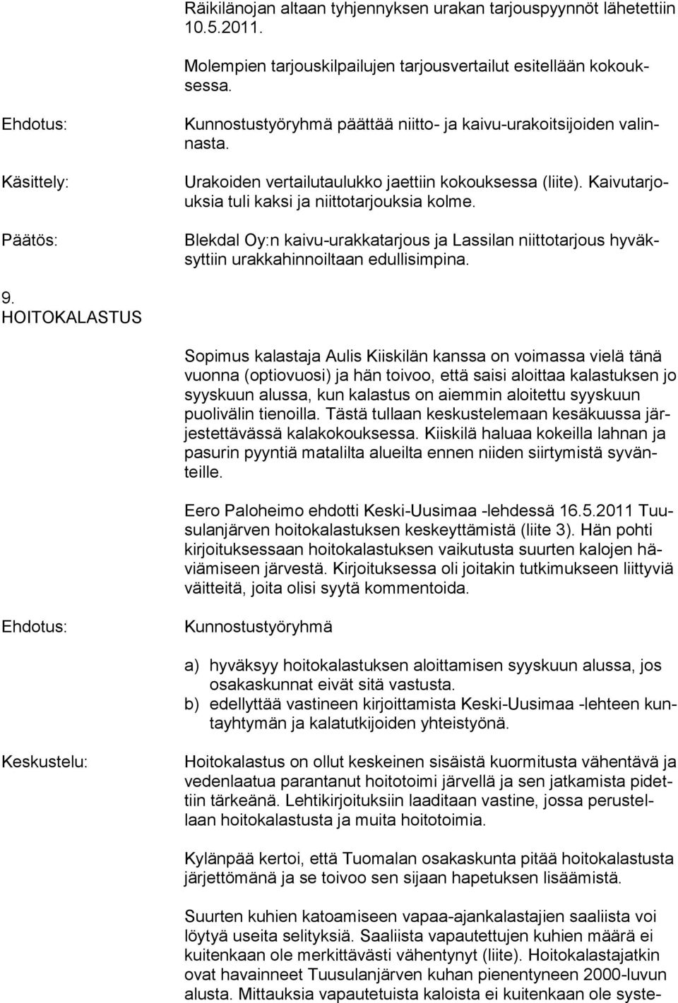 Blekdal Oy:n kaivu-urakkatarjous ja Lassilan niittotarjous hyväksyttiin urakkahinnoiltaan edullisimpina. 9.