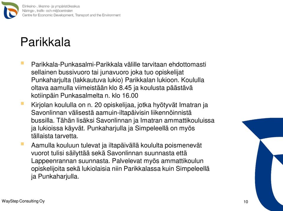 20 opiskelijaa, jotka hyötyvät Imatran ja Savonlinnan välisestä aamuin-iltapäivisin liikennöinnistä bussilla. Tähän lisäksi Savonlinnan ja Imatran ammattikouluissa ja lukioissa käyvät.