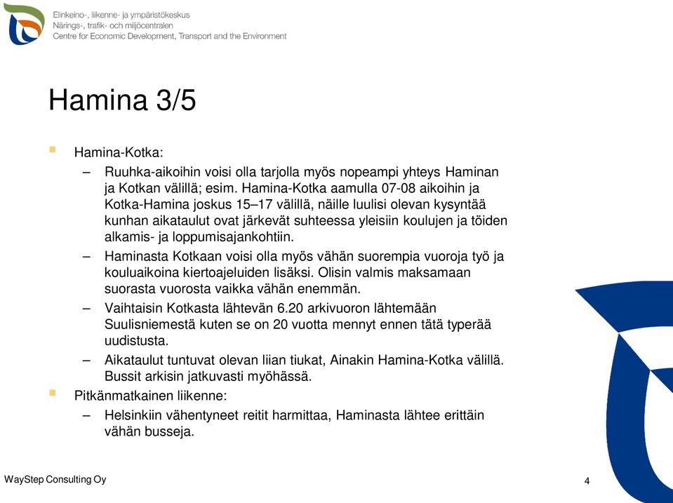 loppumisajankohtiin. Haminasta Kotkaan voisi olla myös vähän suorempia vuoroja työ ja kouluaikoina kiertoajeluiden lisäksi. Olisin valmis maksamaan suorasta vuorosta vaikka vähän enemmän.