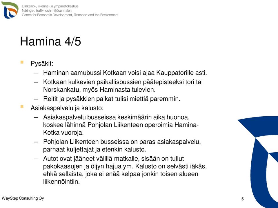 Asiakaspalvelu ja kalusto: Asiakaspalvelu busseissa keskimäärin aika huonoa, koskee lähinnä Pohjolan Liikenteen operoimia Hamina- Kotka vuoroja.