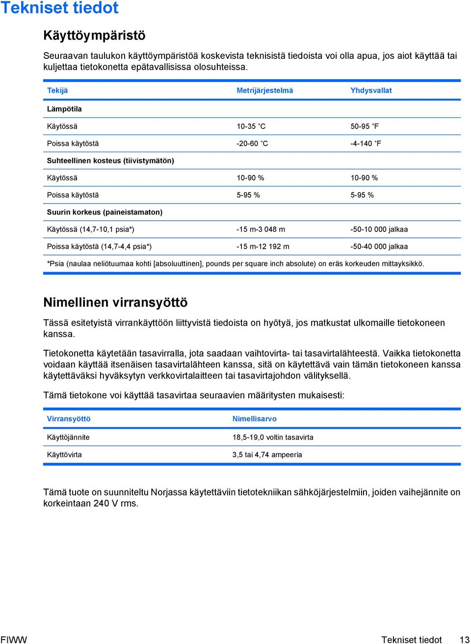 Suurin korkeus (paineistamaton) Käytössä (14,7-10,1 psia*) Poissa käytöstä (14,7-4,4 psia*) -15 m-3 048 m -15 m-12 192 m -50-10 000 jalkaa -50-40 000 jalkaa *Psia (naulaa neliötuumaa kohti