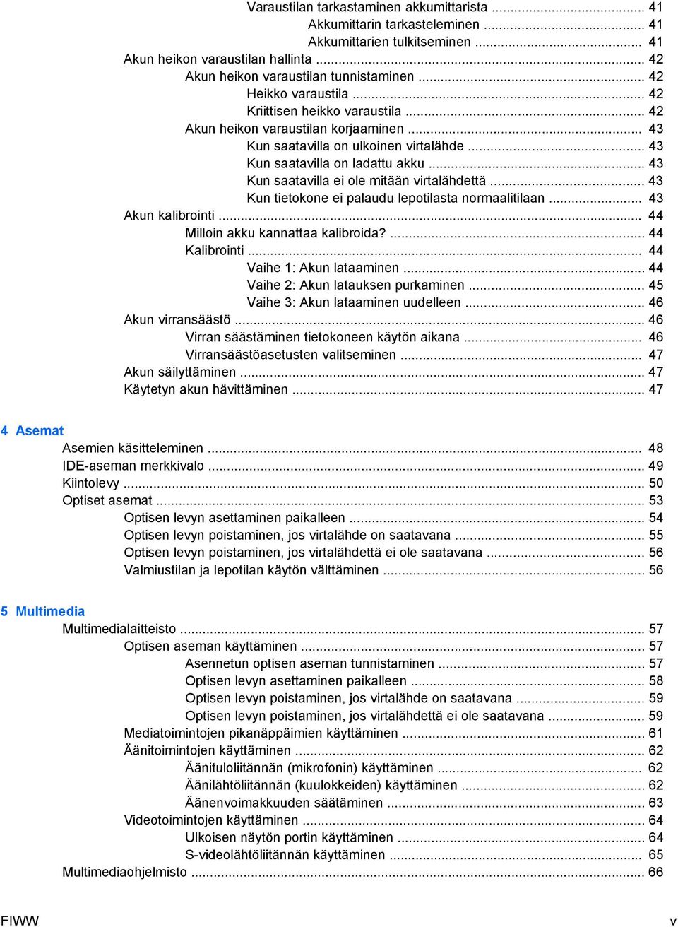 .. 43 Kun saatavilla ei ole mitään virtalähdettä... 43 Kun tietokone ei palaudu lepotilasta normaalitilaan... 43 Akun kalibrointi... 44 Milloin akku kannattaa kalibroida?... 44 Kalibrointi.