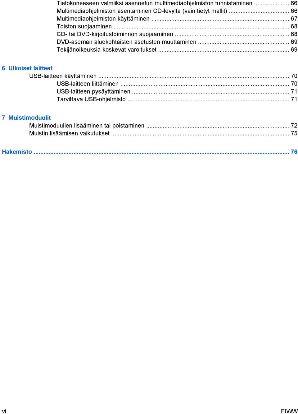 .. 68 DVD-aseman aluekohtaisten asetusten muuttaminen... 69 Tekijänoikeuksia koskevat varoitukset... 69 6 Ulkoiset laitteet USB-laitteen käyttäminen.