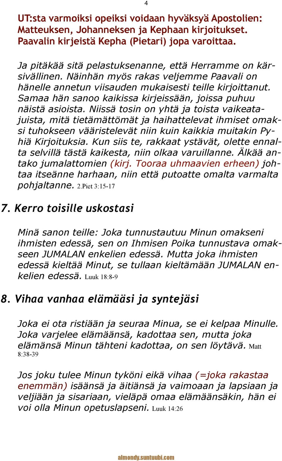 Samaa hän sanoo kaikissa kirjeissään, joissa puhuu näistä asioista.
