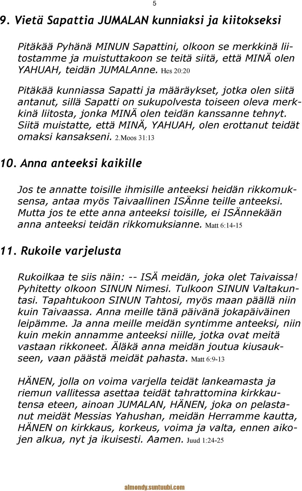 Siitä muistatte, että MINÄ, YAHUAH, olen erottanut teidät omaksi kansakseni. 2.Moos 31:13 10.