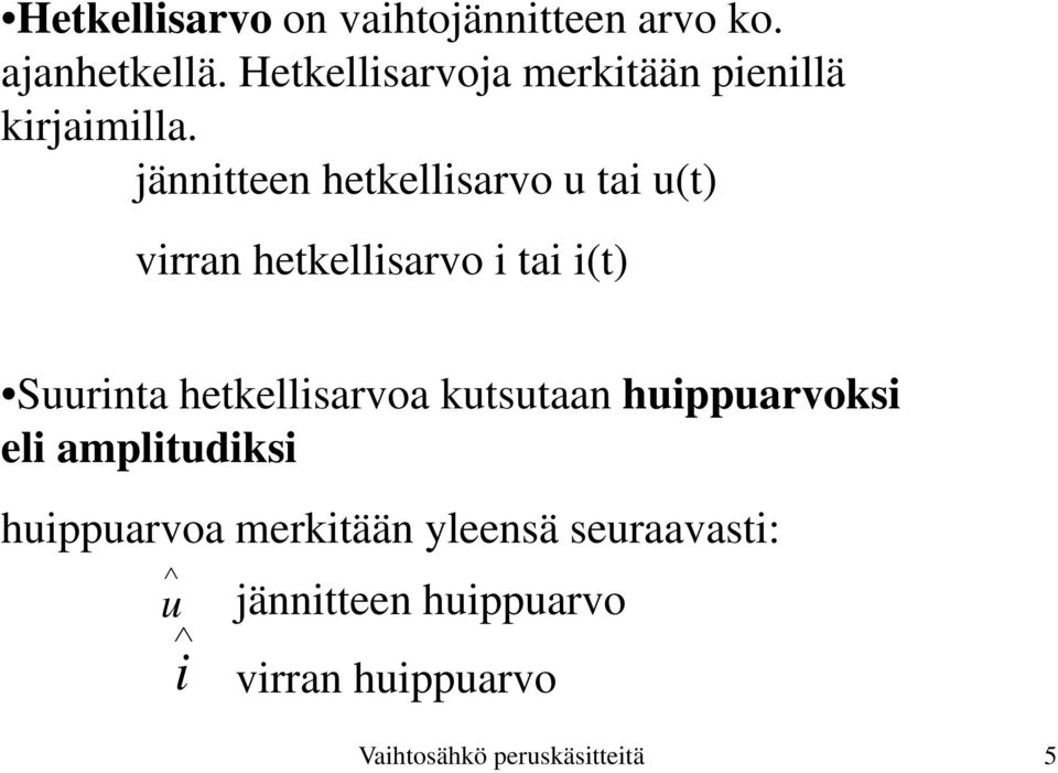 jännitteen hetkellisarvo u tai u(t) virran hetkellisarvo i tai i(t) Suurinta