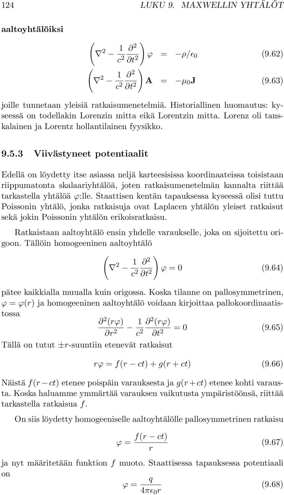 3 Viivästyneet potentiaalit Edellä on löydetty itse asiassa neljä karteesisissa koordinaateissa toisistaan riippumatonta skalaariyhtälöä, joten ratkaisumenetelmän kannalta riittää tarkastella yhtälöä