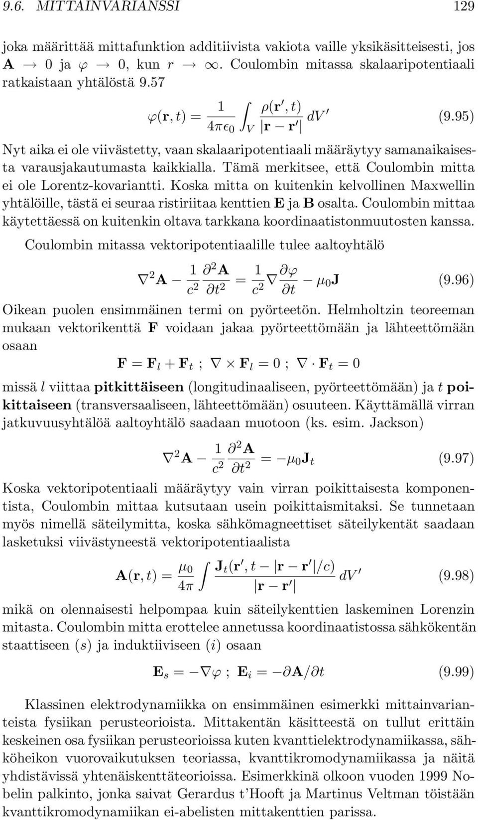 Tämä merkitsee, että Coulombin mitta ei ole Lorentz-kovariantti. Koska mitta on kuitenkin kelvollinen Maxwellin yhtälöille, tästä ei seuraa ristiriitaa kenttien E ja B osalta.