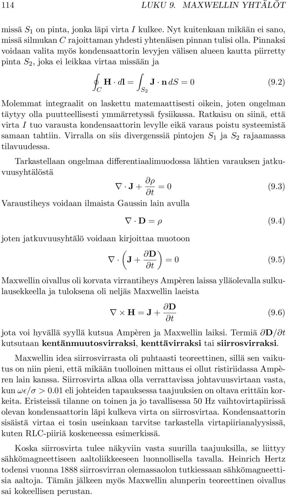 2) C S 2 Molemmat integraalit on laskettu matemaattisesti oikein, joten ongelman täytyy olla puutteellisesti ymmärretyssä fysiikassa.