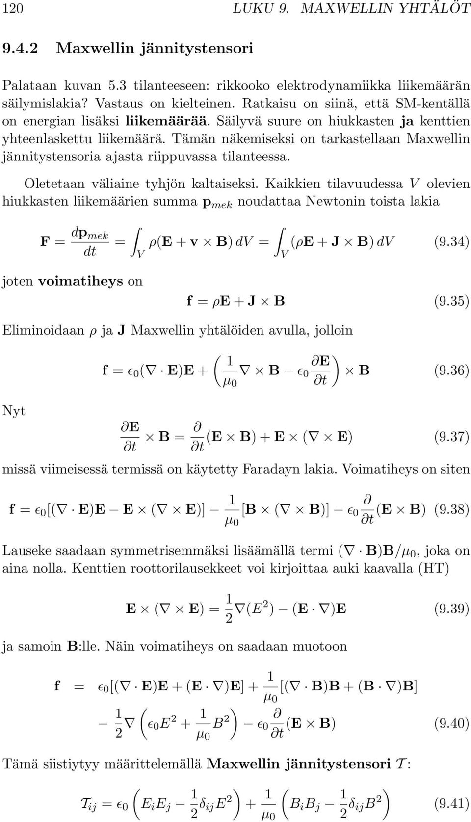 Tämän näkemiseksi on tarkastellaan Maxwellin jännitystensoria ajasta riippuvassa tilanteessa. Oletetaan väliaine tyhjön kaltaiseksi.