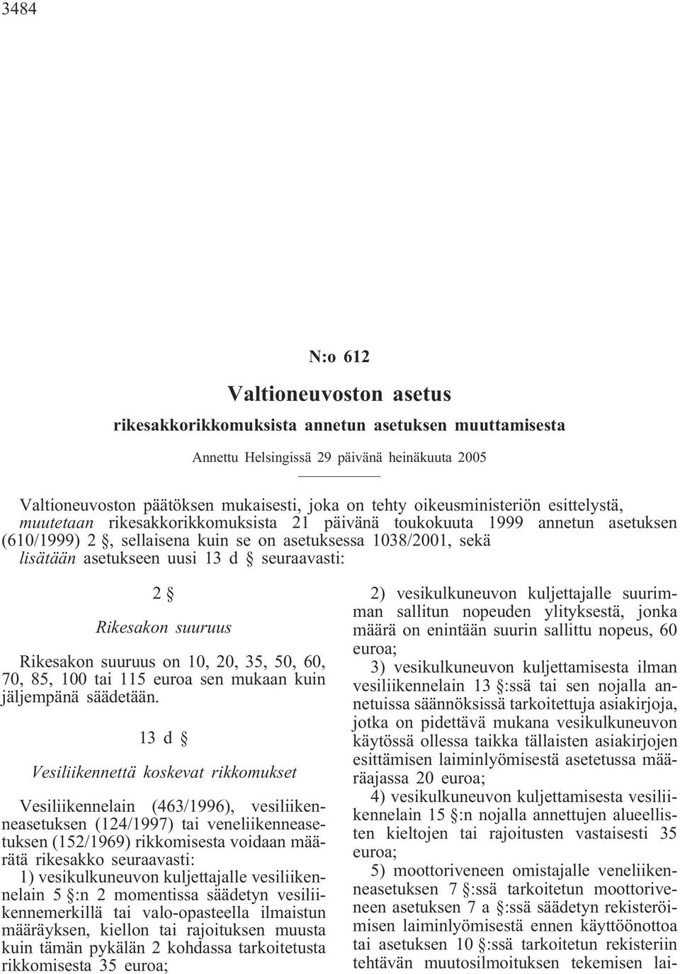 13 d seuraavasti: 2 Rikesakon suuruus Rikesakon suuruus on 10, 20, 35, 50, 60, 70, 85, 100 tai 115 euroa sen mukaan kuin jäljempänä säädetään.