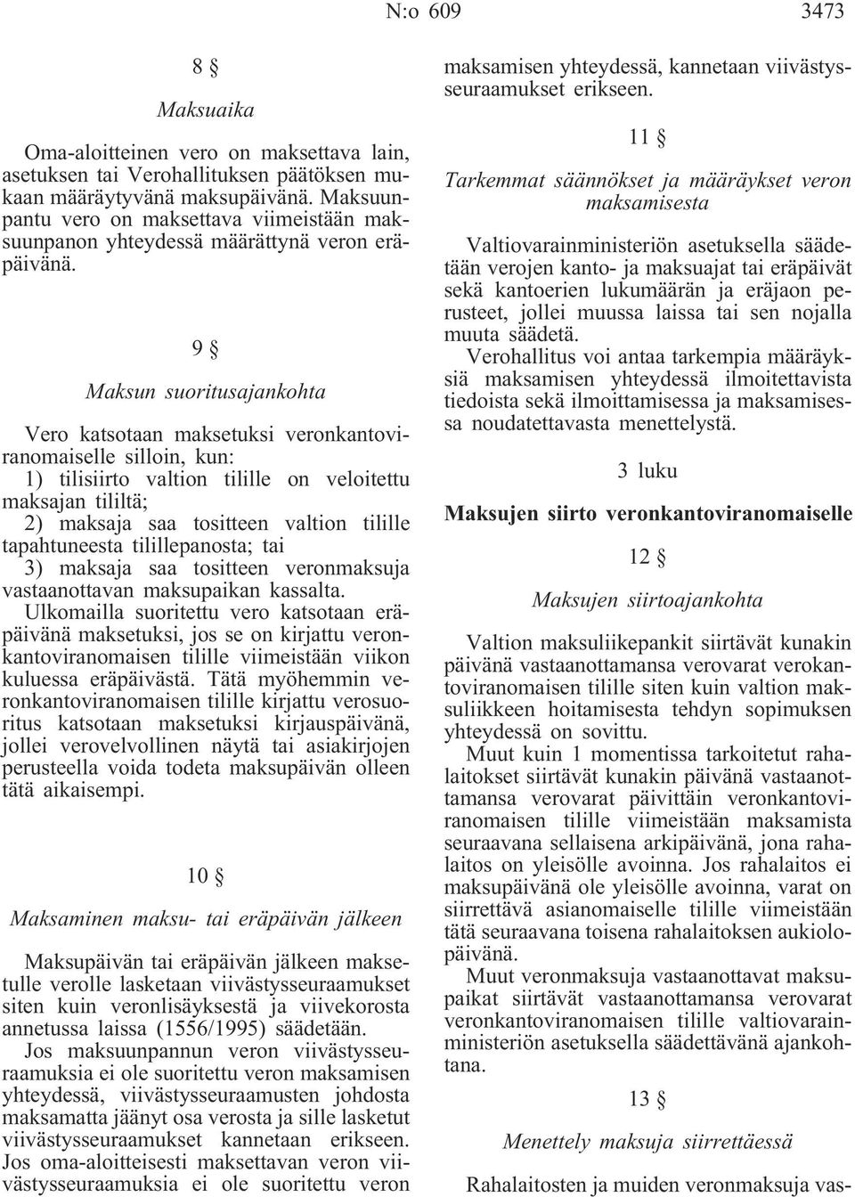 9 Maksun suoritusajankohta Vero katsotaan maksetuksi veronkantoviranomaiselle silloin, kun: 1) tilisiirto valtion tilille on veloitettu maksajan tililtä; 2) maksaja saa tositteen valtion tilille