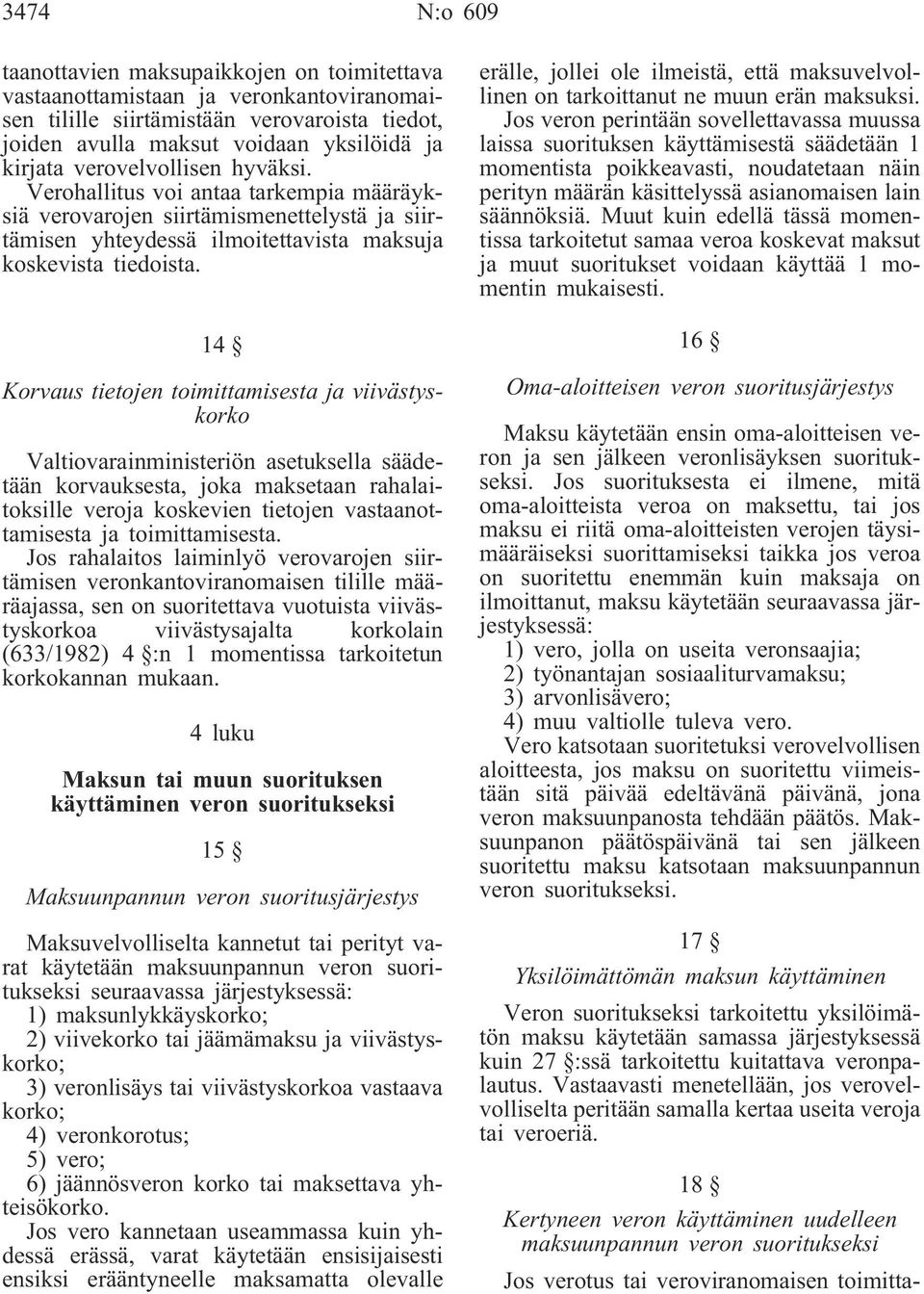 14 Korvaus tietojen toimittamisesta ja viivästyskorko Valtiovarainministeriön asetuksella säädetään korvauksesta, joka maksetaan rahalaitoksille veroja koskevien tietojen vastaanottamisesta ja