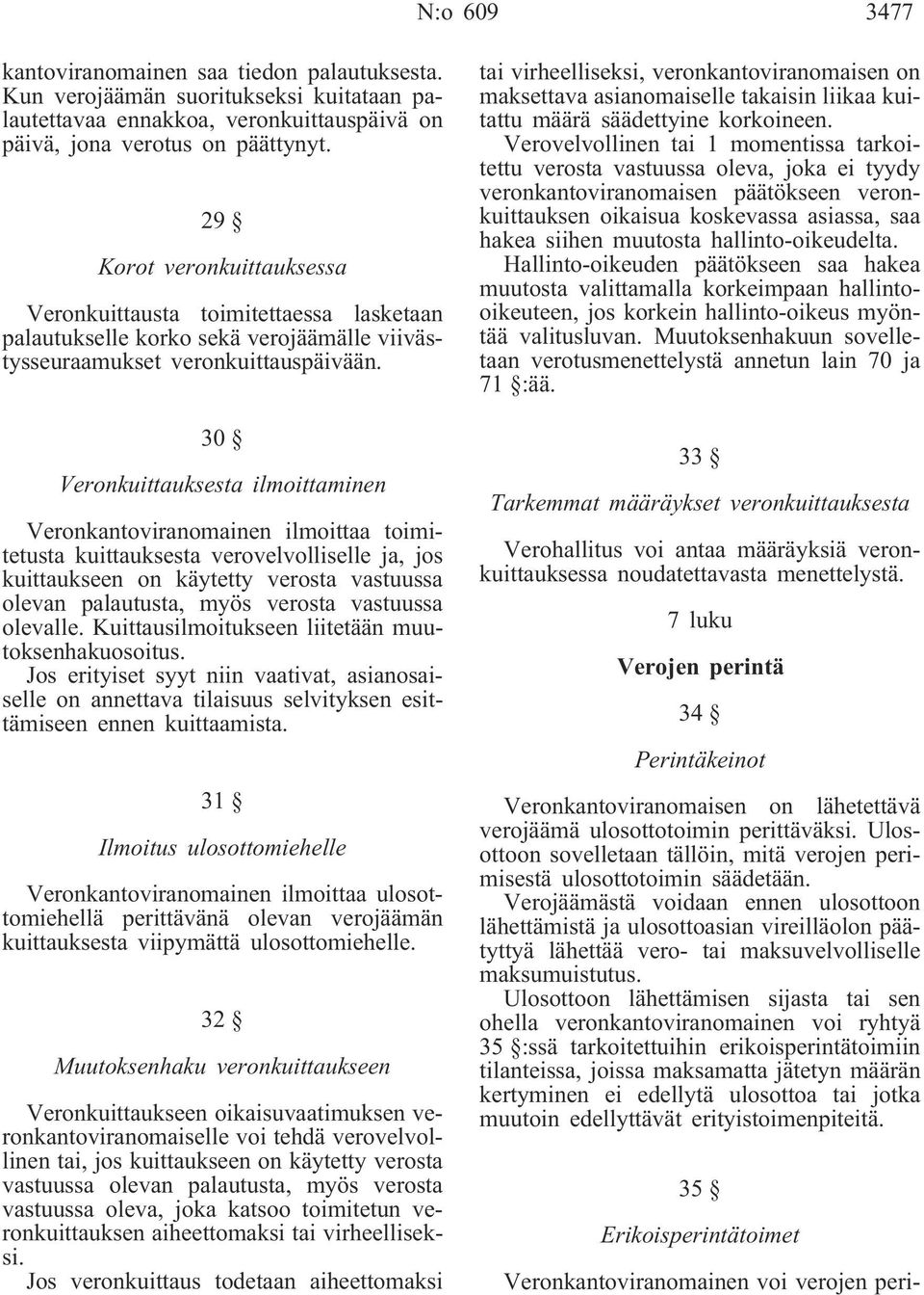 30 Veronkuittauksesta ilmoittaminen Veronkantoviranomainen ilmoittaa toimitetusta kuittauksesta verovelvolliselle ja, jos kuittaukseen on käytetty verosta vastuussa olevan palautusta, myös verosta