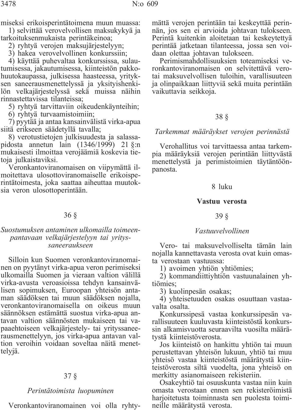 velkajärjestelyssä sekä muissa näihin rinnastettavissa tilanteissa; 5) ryhtyä tarvittaviin oikeudenkäynteihin; 6) ryhtyä turvaamistoimiin; 7) pyytää ja antaa kansainvälistä virka-apua siitä erikseen