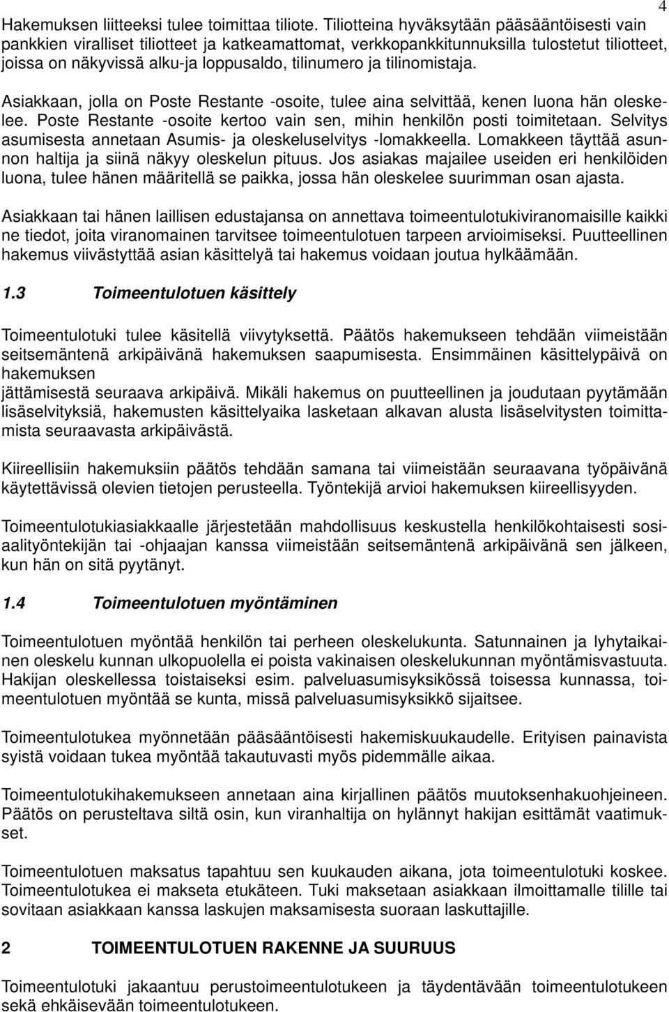 tilinomistaja. Asiakkaan, jolla on Poste Restante -osoite, tulee aina selvittää, kenen luona hän oleskelee. Poste Restante -osoite kertoo vain sen, mihin henkilön posti toimitetaan.