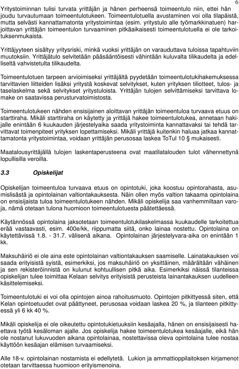 yritystulo alle työmarkkinatuen) harjoittavan yrittäjän toimeentulon turvaaminen pitkäaikaisesti toimeentulotuella ei ole tarkoituksenmukaista.