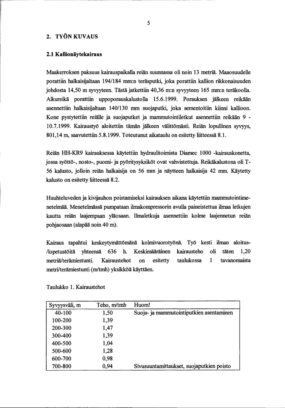 Alkureikä porattiin uppoporauskalustolla 15.6.1999. Porauksen jälkeen reikään asennettiin halkaisijaltaan 14/13 mm suojaputki, joka sementoitiin kallioon.