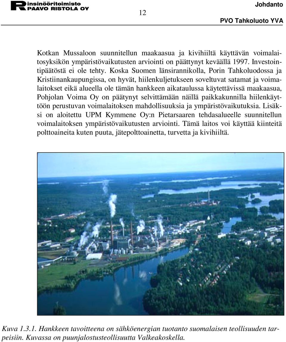 käytettävissä maakaasua, Pohjolan Voima Oy on päätynyt selvittämään näillä paikkakunnilla hiilenkäyttöön perustuvan voimalaitoksen mahdollisuuksia ja ympäristövaikutuksia.