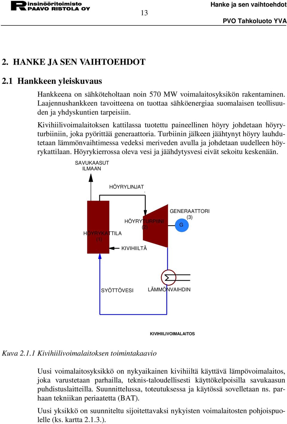 Kivihiilivoimalaitoksen kattilassa tuotettu paineellinen höyry johdetaan höyryturbiiniin, joka pyörittää generaattoria.