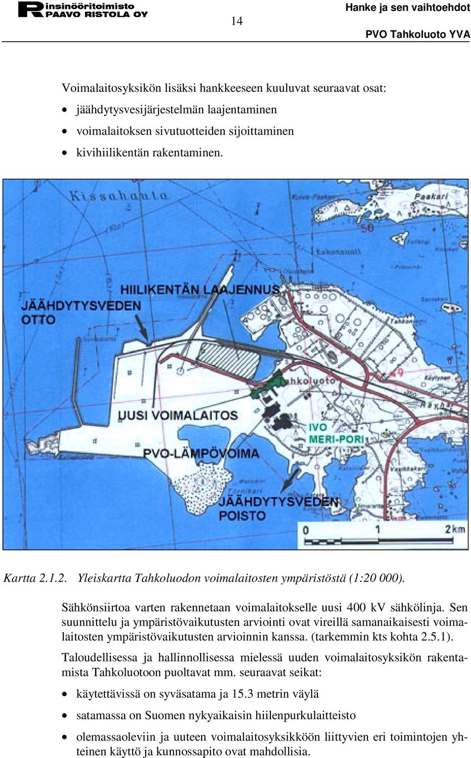 Sen suunnittelu ja ympäristövaikutusten arviointi ovat vireillä samanaikaisesti voimalaitosten ympäristövaikutusten arvioinnin kanssa. (tarkemmin kts kohta 2.5.1).