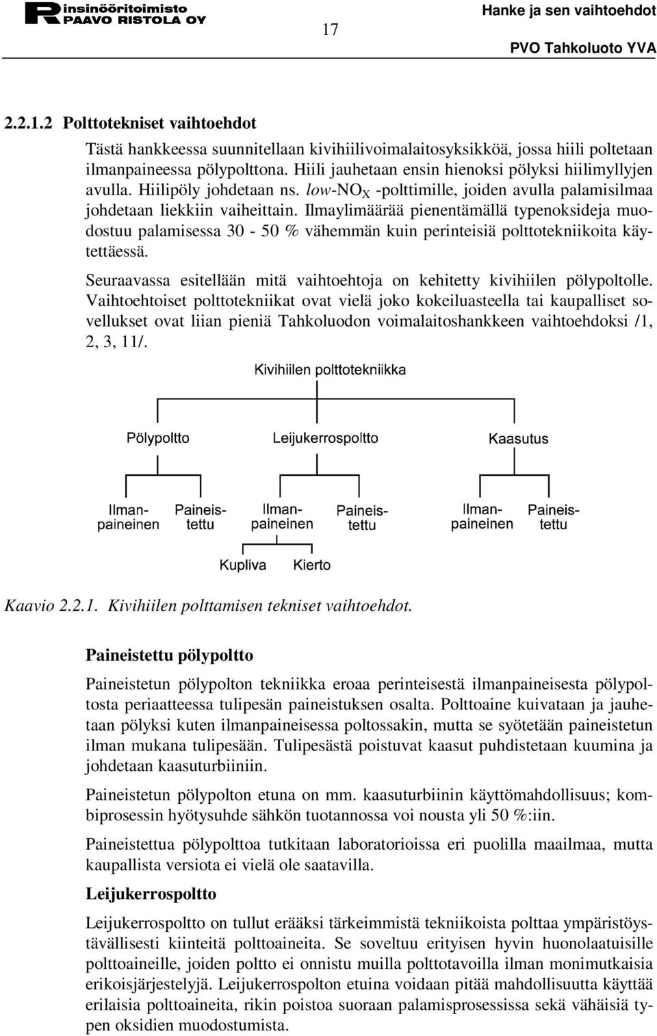 Ilmaylimäärää pienentämällä typenoksideja muodostuu palamisessa 30-50 % vähemmän kuin perinteisiä polttotekniikoita käytettäessä.
