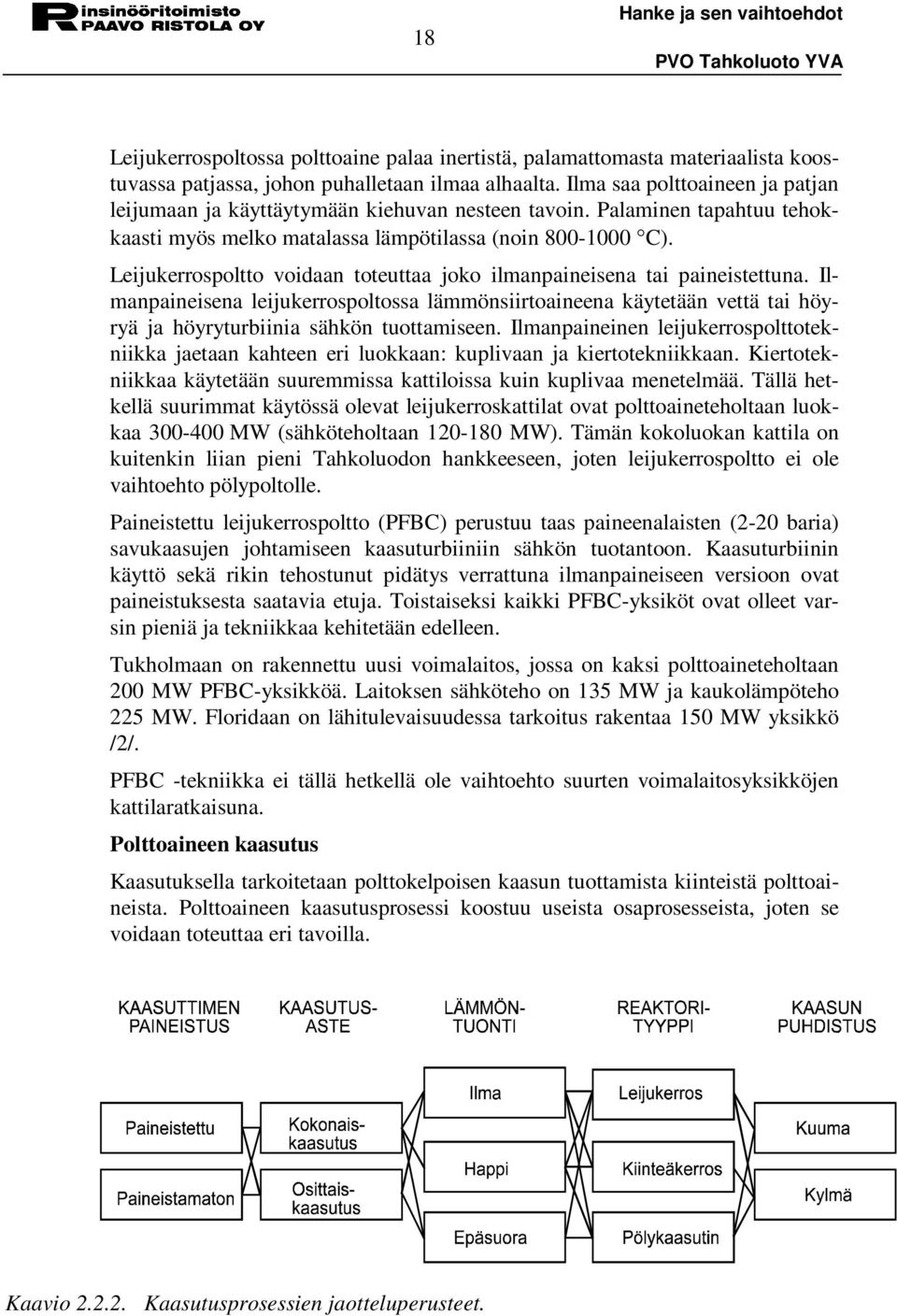 Leijukerrospoltto voidaan toteuttaa joko ilmanpaineisena tai paineistettuna. Ilmanpaineisena leijukerrospoltossa lämmönsiirtoaineena käytetään vettä tai höyryä ja höyryturbiinia sähkön tuottamiseen.