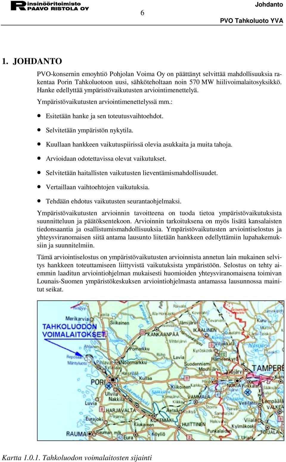 Kuullaan hankkeen vaikutuspiirissä olevia asukkaita ja muita tahoja. Arvioidaan odotettavissa olevat vaikutukset. Selvitetään haitallisten vaikutusten lieventämismahdollisuudet.