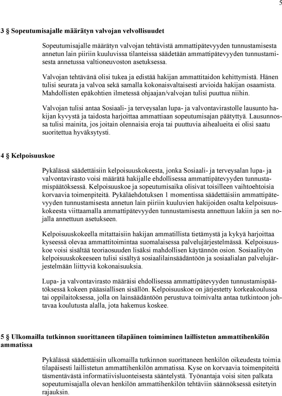 Hänen tulisi seurata ja valvoa sekä samalla kokonaisvaltaisesti arvioida hakijan osaamista. Mahdollisten epäkohtien ilmetessä ohjaajan/valvojan tulisi puuttua niihin.