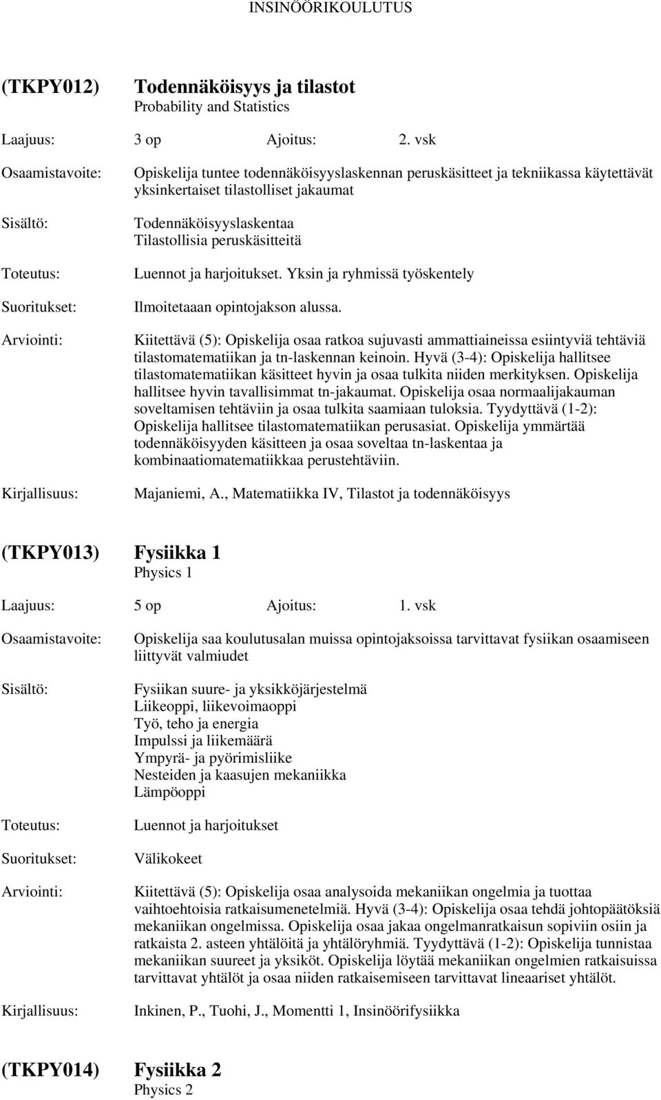 Yksin ja ryhmissä työskentely Ilmoitetaaan opintojakson alussa. Kiitettävä (5): Opiskelija osaa ratkoa sujuvasti ammattiaineissa esiintyviä tehtäviä tilastomatematiikan ja tn-laskennan keinoin.