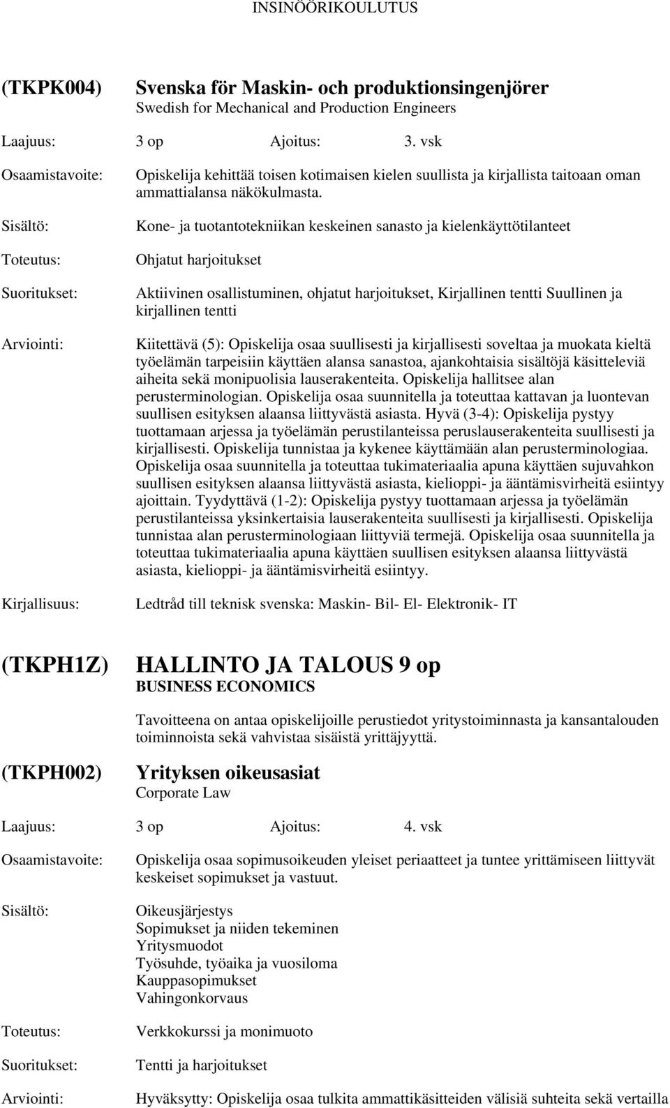 Kone- ja tuotantotekniikan keskeinen sanasto ja kielenkäyttötilanteet Ohjatut harjoitukset Aktiivinen osallistuminen, ohjatut harjoitukset, Kirjallinen tentti Suullinen ja kirjallinen tentti