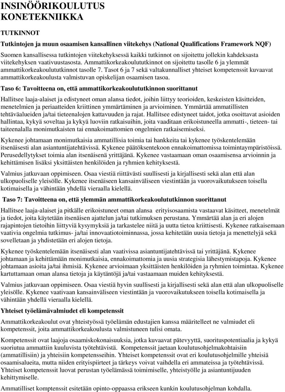 Tasot 6 ja 7 sekä valtakunnalliset yhteiset kompetenssit kuvaavat ammattikorkeakoulusta valmistuvan opiskelijan osaamisen tasoa.