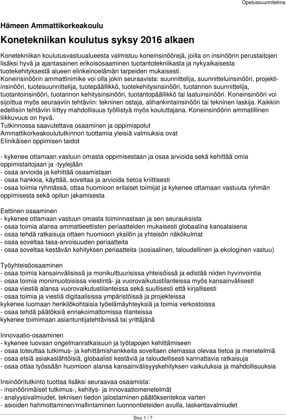 Koneinsinöörin ammattinimike voi olla jokin seuraavista: suunnittelija, suunnitteluinsinööri, projektiinsinööri, tuotesuunnittelija, tuotepäällikkö, tuotekehitysinsinööri, tuotannon suunnittelija,