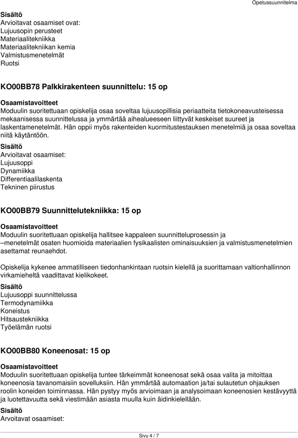 Hän oppii myös rakenteiden kuormitustestauksen menetelmiä ja osaa soveltaa niitä käytäntöön.