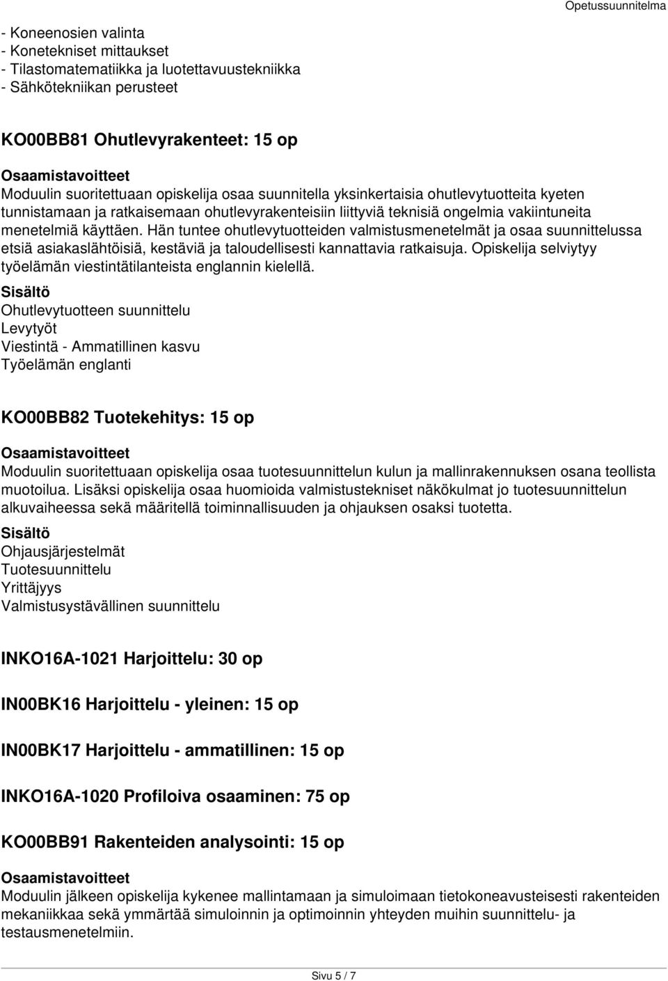 Hän tuntee ohutlevytuotteiden valmistusmenetelmät ja osaa suunnittelussa etsiä asiakaslähtöisiä, kestäviä ja taloudellisesti kannattavia ratkaisuja.