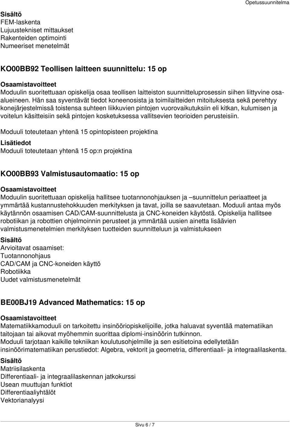 Hän saa syventävät tiedot koneenosista ja toimilaitteiden mitoituksesta sekä perehtyy konejärjestelmissä toistensa suhteen liikkuvien pintojen vuorovaikutuksiin eli kitkan, kulumisen ja voitelun