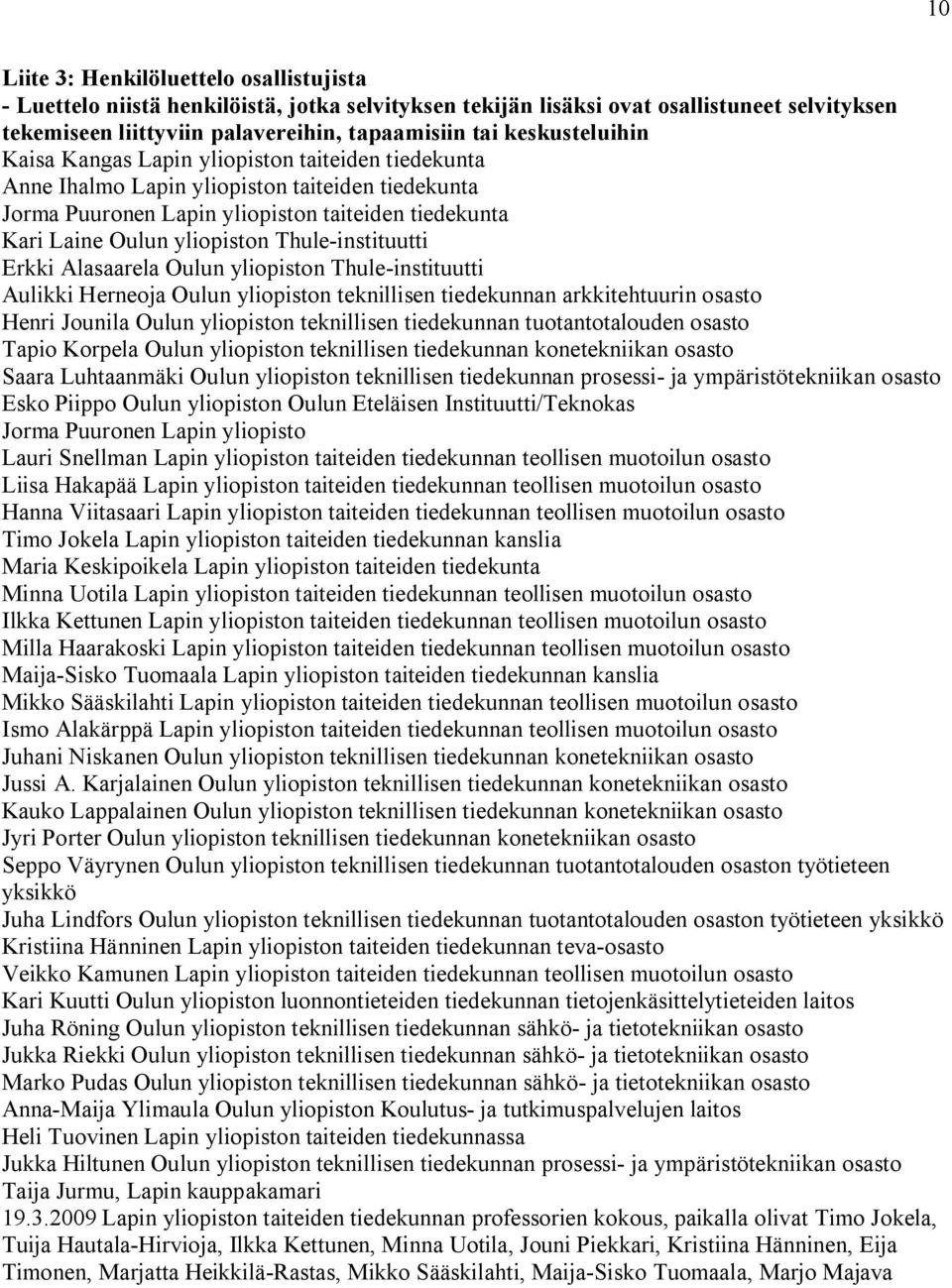 Thule instituutti Erkki Alasaarela Oulun yliopiston Thule instituutti Aulikki Herneoja Oulun yliopiston teknillisen tiedekunnan arkkitehtuurin osasto Henri Jounila Oulun yliopiston teknillisen
