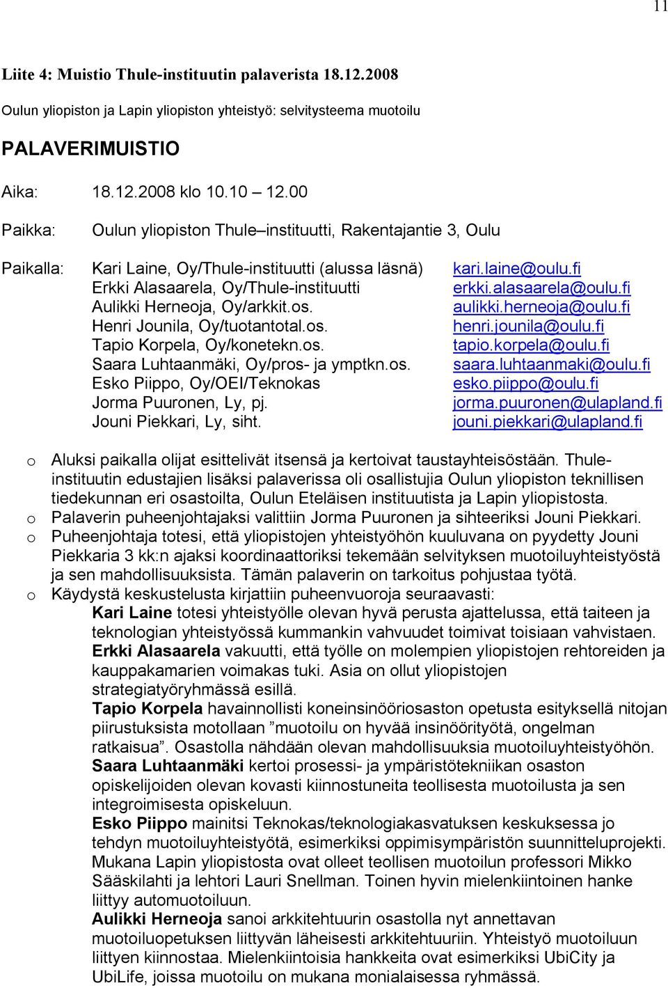 alasaarela@oulu.fi Aulikki Herneoja, Oy/arkkit.os. aulikki.herneoja@oulu.fi Henri Jounila, Oy/tuotantotal.os. henri.jounila@oulu.fi Tapio Korpela, Oy/konetekn.os. tapio.korpela@oulu.