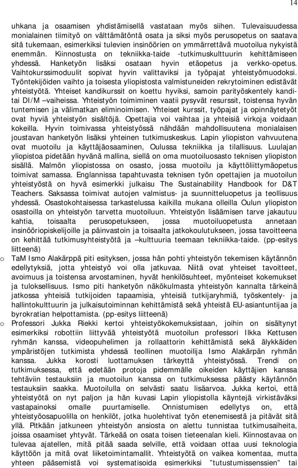 Kiinnostusta on tekniikka taide tutkimuskulttuurin kehittämiseen yhdessä. Hanketyön lisäksi osataan hyvin etäopetus ja verkko opetus.