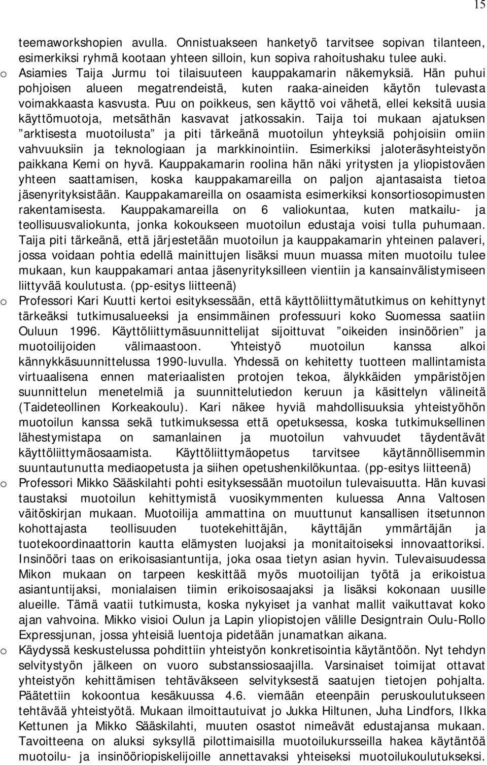 Puu on poikkeus, sen käyttö voi vähetä, ellei keksitä uusia käyttömuotoja, metsäthän kasvavat jatkossakin.