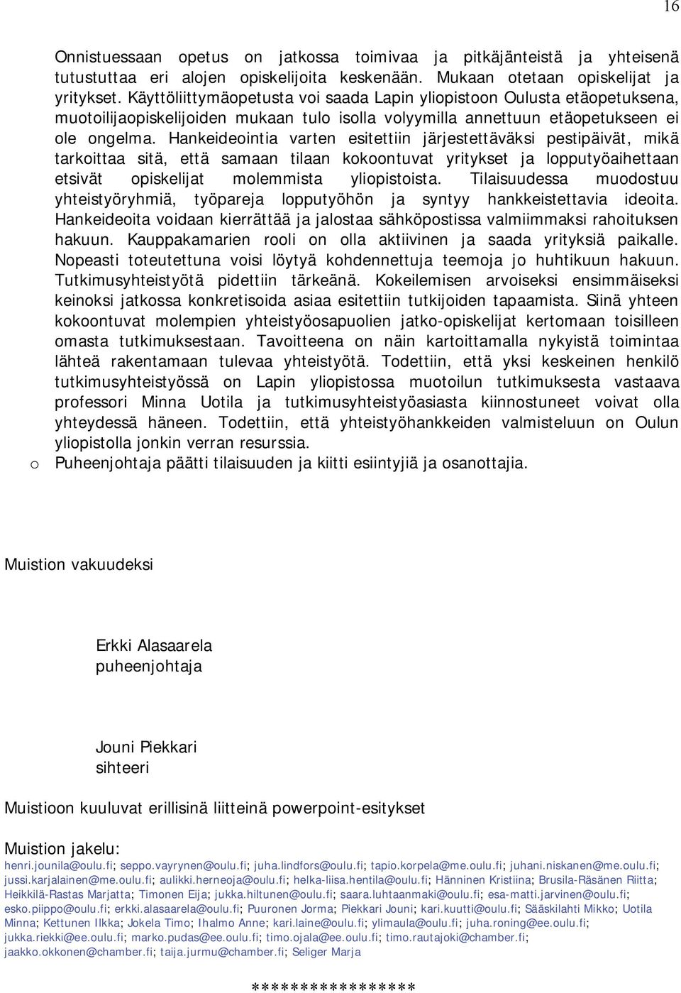 Hankeideointia varten esitettiin järjestettäväksi pestipäivät, mikä tarkoittaa sitä, että samaan tilaan kokoontuvat yritykset ja lopputyöaihettaan etsivät opiskelijat molemmista yliopistoista.
