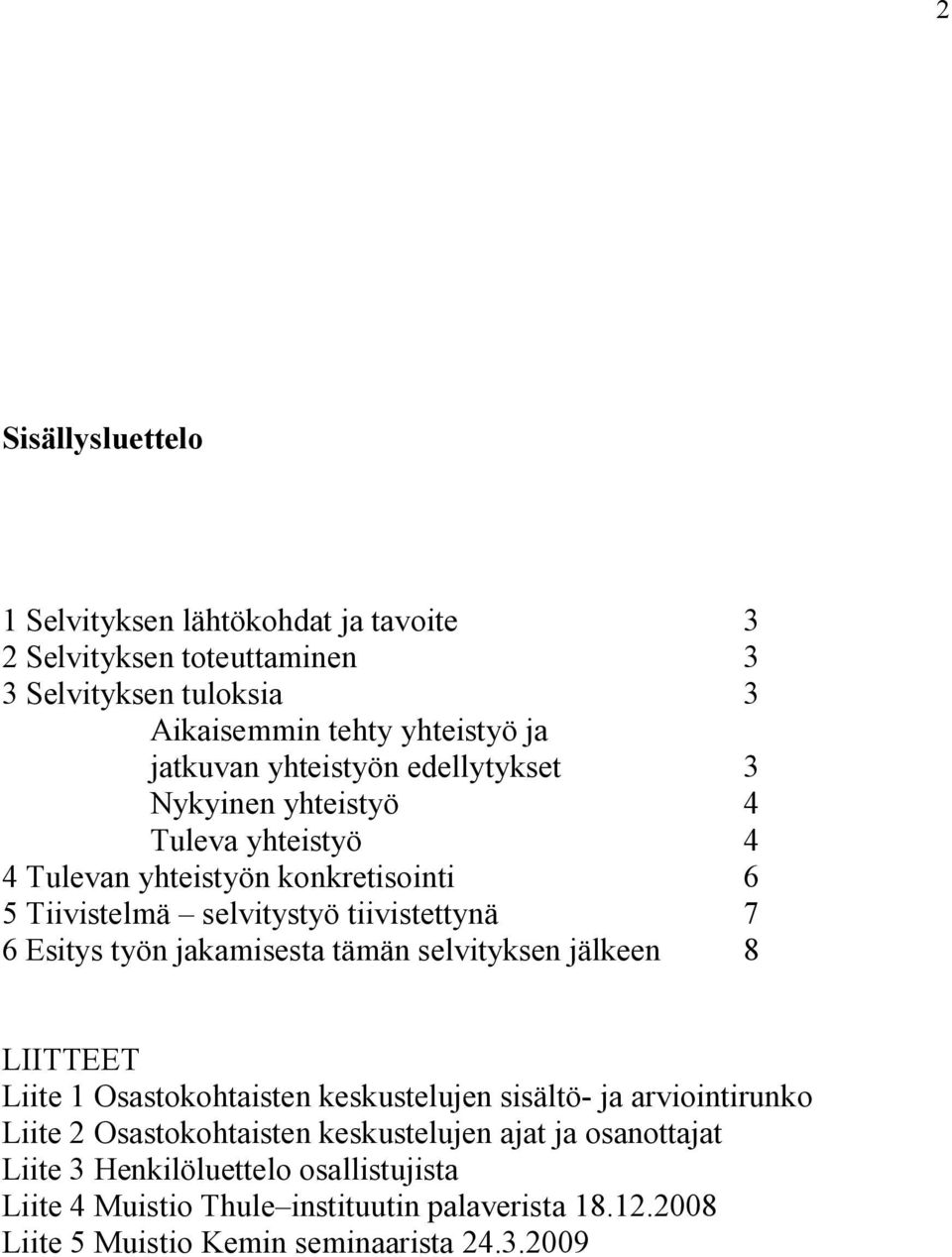 työn jakamisesta tämän selvityksen jälkeen 8 LIITTEET Liite 1 Osastokohtaisten keskustelujen sisältö ja arviointirunko Liite 2 Osastokohtaisten