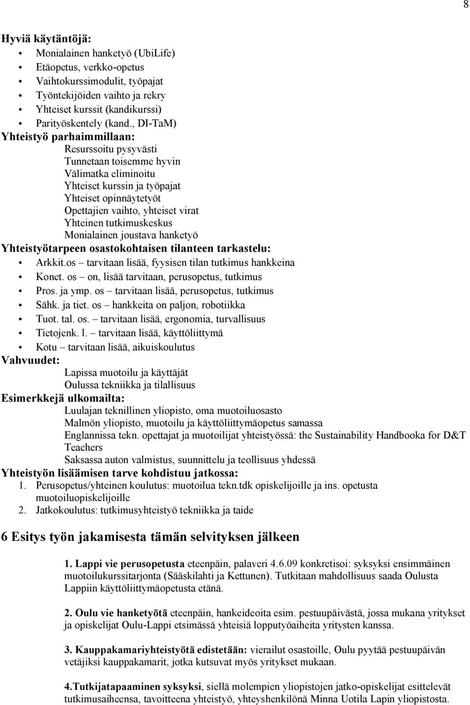 tutkimuskeskus Monialainen joustava hanketyö Yhteistyötarpeen osastokohtaisen tilanteen tarkastelu: Arkkit.os tarvitaan lisää, fyysisen tilan tutkimus hankkeina Konet.