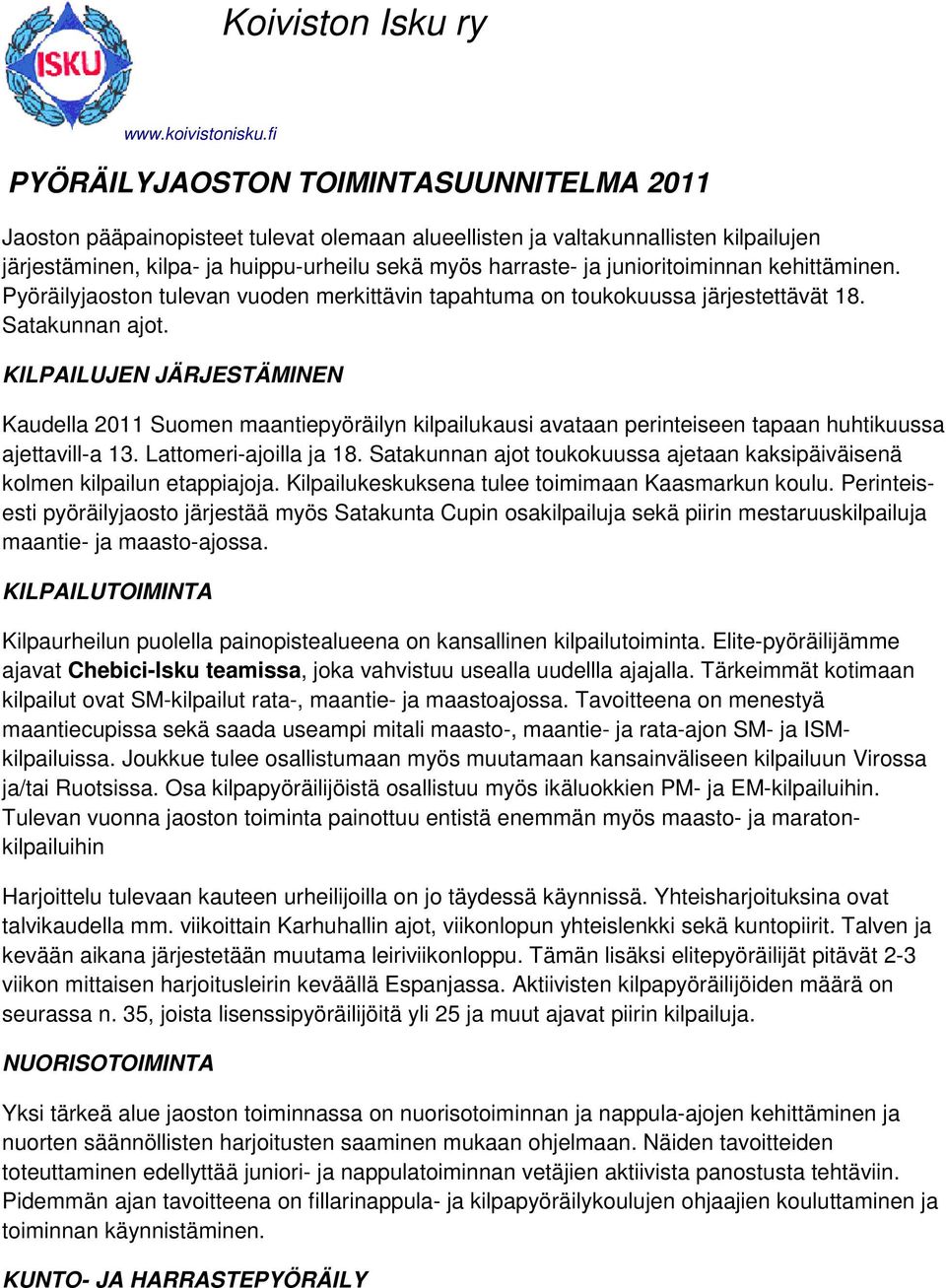 junioritoiminnan kehittäminen. Pyöräilyjaoston tulevan vuoden merkittävin tapahtuma on toukokuussa järjestettävät 18. Satakunnan ajot.