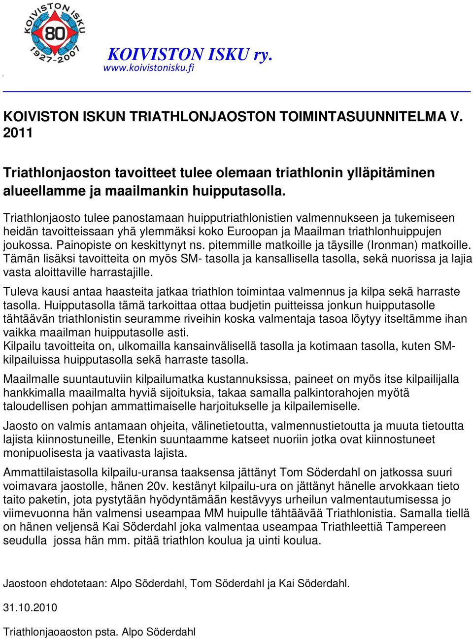 Triathlonjaosto tulee panostamaan huipputriathlonistien valmennukseen ja tukemiseen heidän tavoitteissaan yhä ylemmäksi koko Euroopan ja Maailman triathlonhuippujen joukossa.