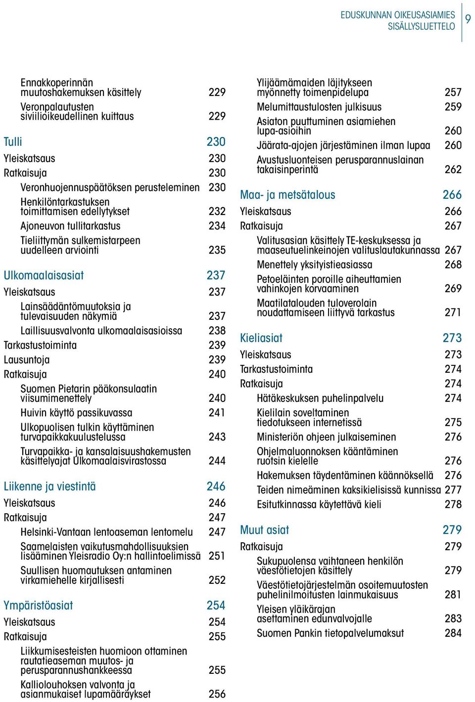 Yleiskatsaus 237 Lainsäädäntömuutoksia ja tulevaisuuden näkymiä 237 Laillisuusvalvonta ulkomaalaisasioissa 238 Tarkastustoiminta 239 Lausuntoja 239 Ratkaisuja 240 Suomen Pietarin pääkonsulaatin