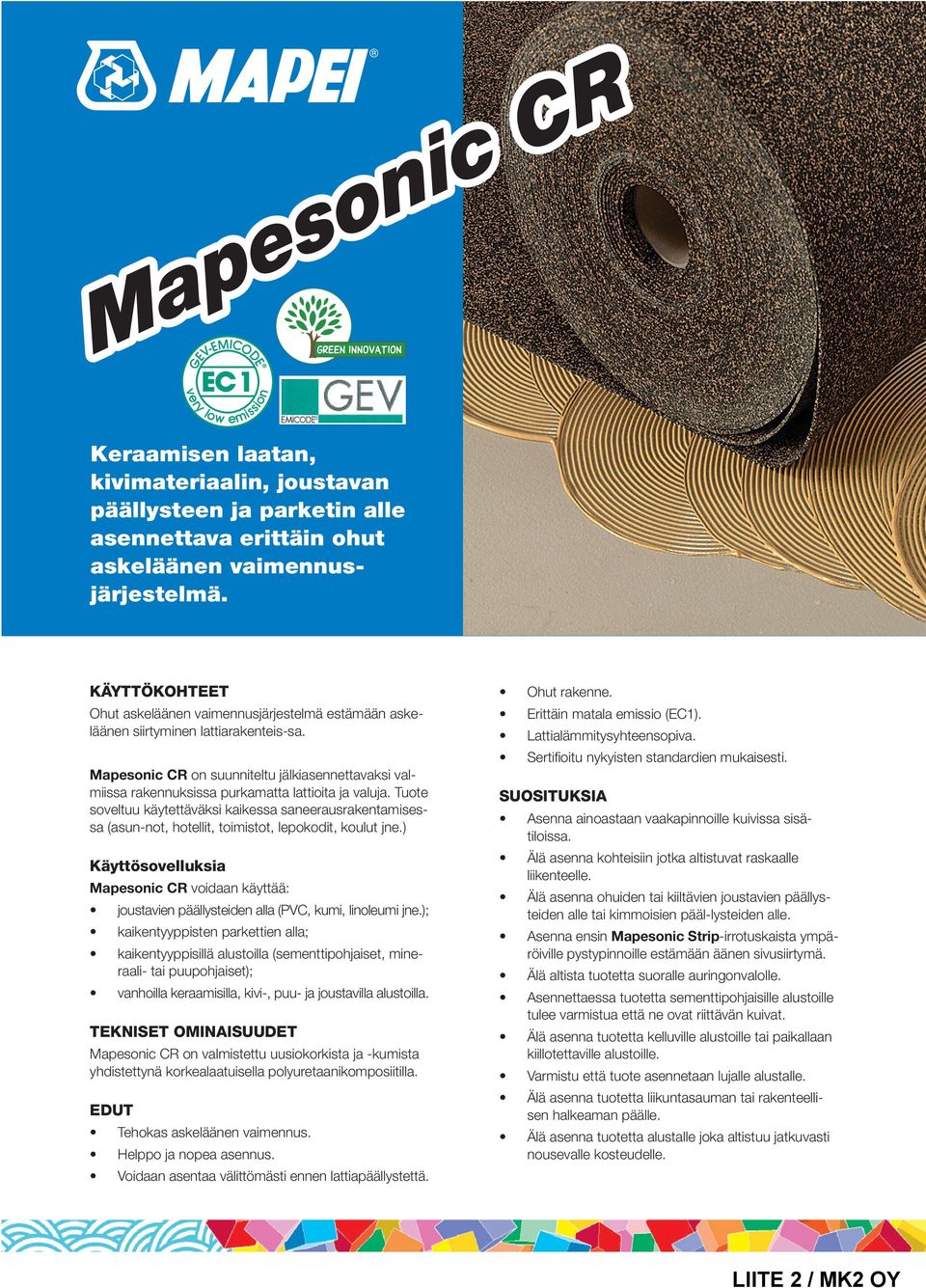 Mapesonic CR on suunniteltu jälkiasennettavaksi valmiissa rakennuksissa purkamatta lattioita ja valuja.